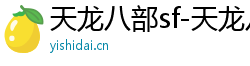 天龙八部sf-天龙八部私服网站-每日新开天龙八部发布网